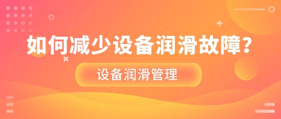 设备润滑管理 | 如何减少设备润滑故障？